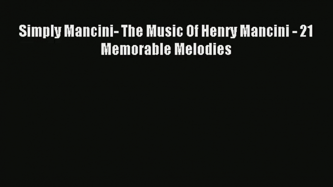 Read Simply Mancini- The Music Of Henry Mancini - 21 Memorable Melodies  Ebook Online