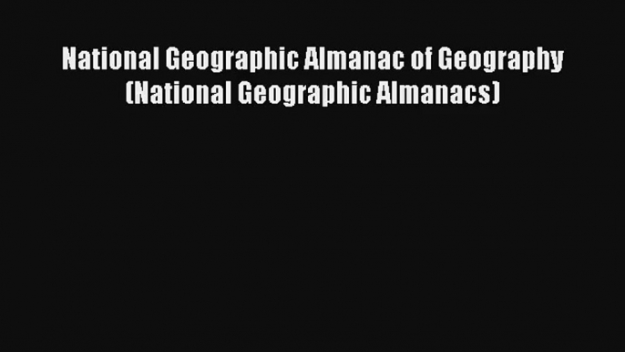 [PDF Download] National Geographic Almanac of Geography (National Geographic Almanacs) [Read]