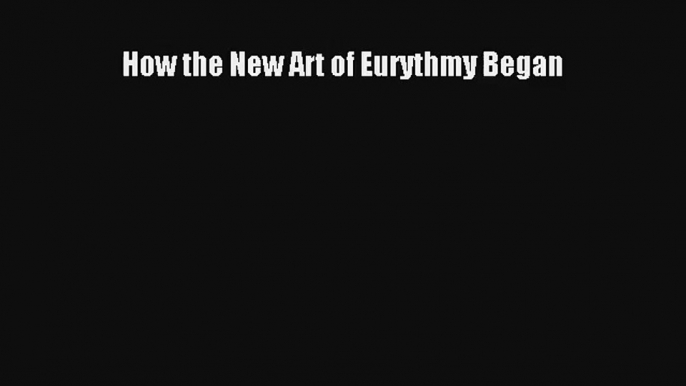 [PDF Download] How the New Art of Eurythmy Began [Read] Full Ebook