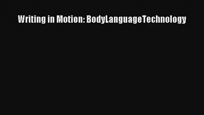 [PDF Download] Writing in Motion: BodyLanguageTechnology [PDF] Online