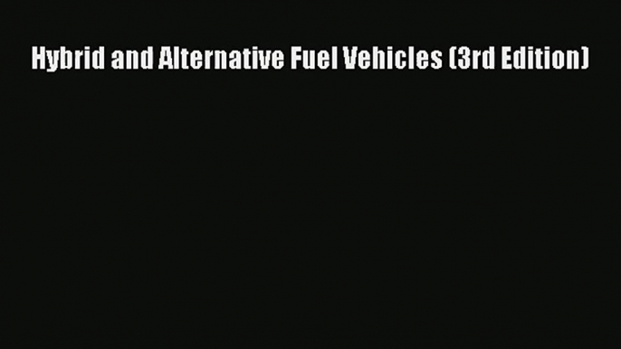 [PDF Download] Hybrid and Alternative Fuel Vehicles (3rd Edition) [Download] Full Ebook