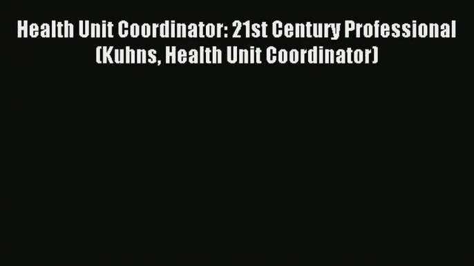 Read Health Unit Coordinator: 21st Century Professional (Kuhns Health Unit Coordinator)# Ebook