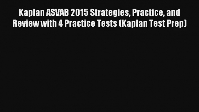 Read Kaplan ASVAB 2015 Strategies Practice and Review with 4 Practice Tests (Kaplan Test Prep)