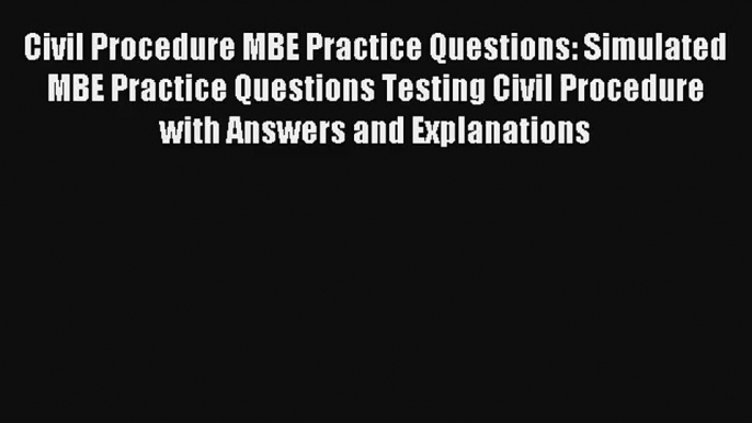 Civil Procedure MBE Practice Questions: Simulated MBE Practice Questions Testing Civil Procedure