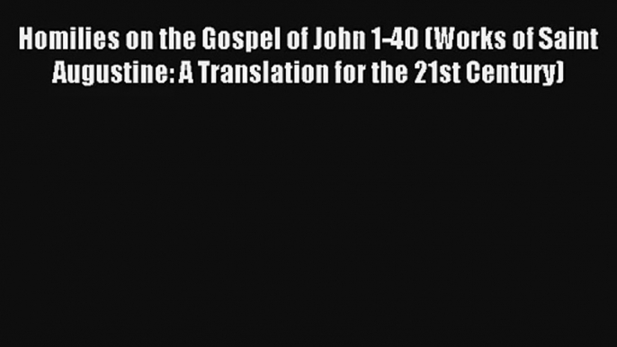 [PDF Download] Homilies on the Gospel of John 1-40 (Works of Saint Augustine: A Translation