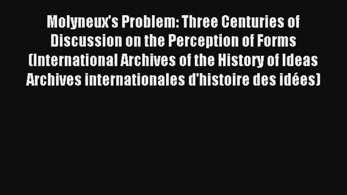 Molyneux's Problem: Three Centuries of Discussion on the Perception of Forms (International