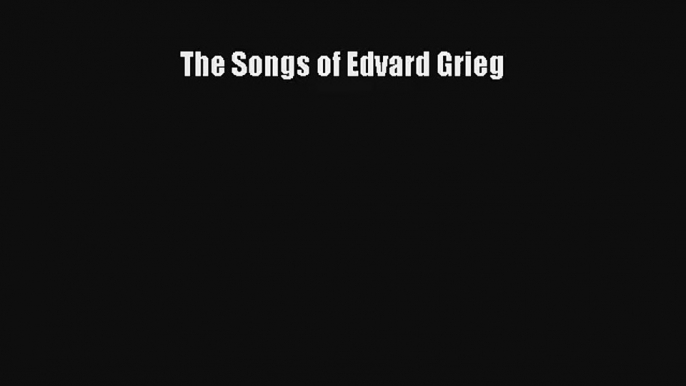 [PDF Download] The Songs of Edvard Grieg [Read] Full Ebook