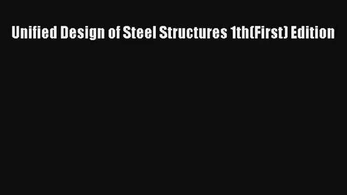 Read Unified Design of Steel Structures 1th(First) Edition# Ebook Free