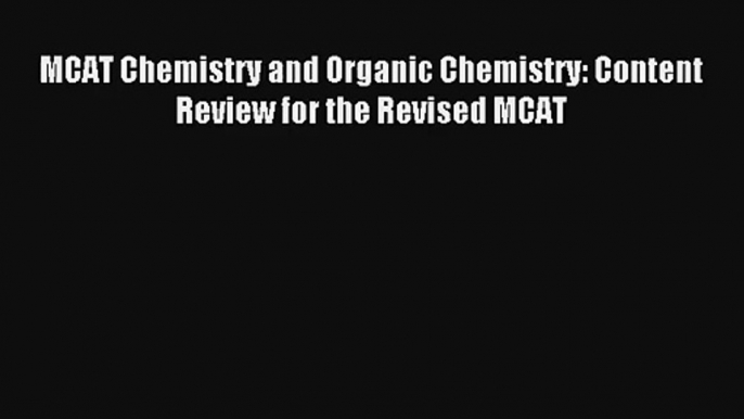 MCAT Chemistry and Organic Chemistry: Content Review for the Revised MCAT PDF