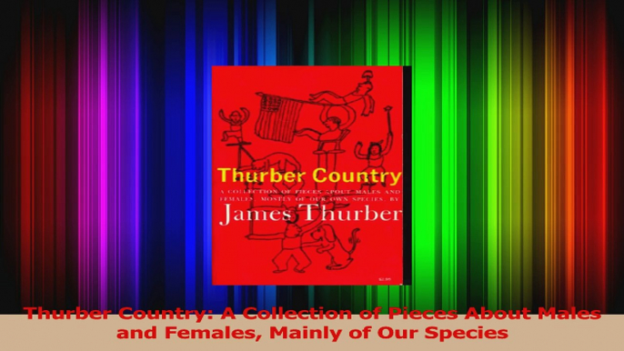 Download  Thurber Country A Collection of Pieces About Males and Females Mainly of Our Species PDF Free