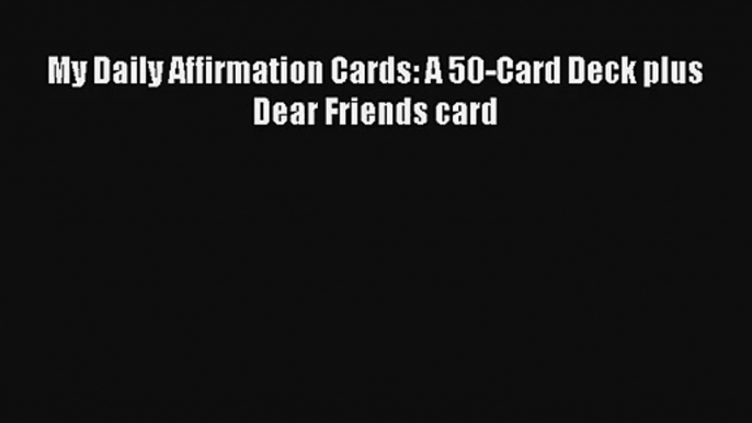 My Daily Affirmation Cards: A 50-Card Deck plus Dear Friends card [PDF] Online