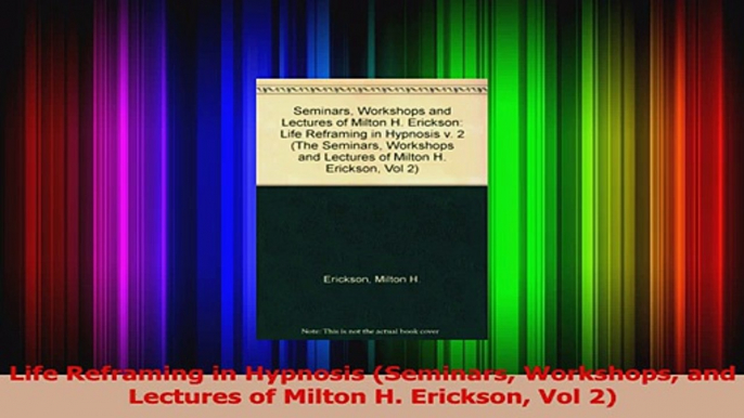 Download  Life Reframing in Hypnosis Seminars Workshops and Lectures of Milton H Erickson Vol 2 Ebook Online