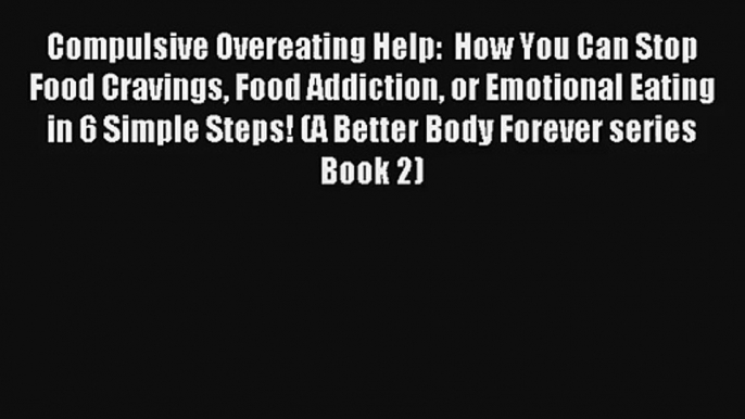 Compulsive Overeating Help:  How You Can Stop Food Cravings Food Addiction or Emotional Eating