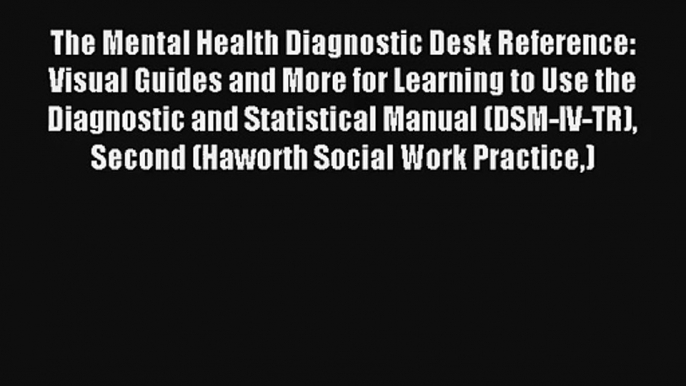 The Mental Health Diagnostic Desk Reference: Visual Guides and More for Learning to Use the