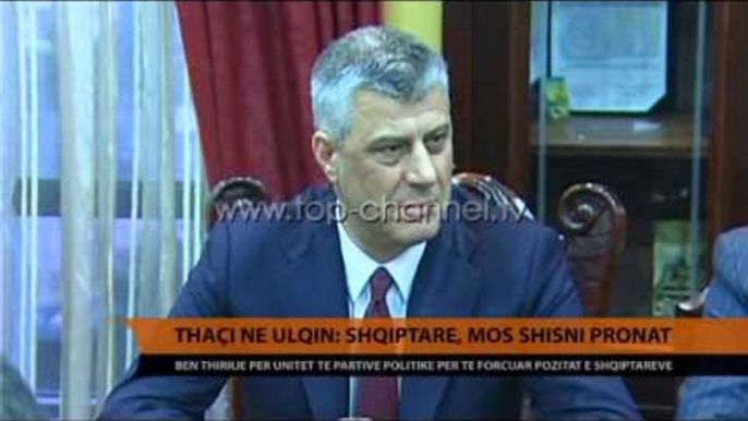 Thaçi në Ulqin: Shqiptarë, mos shisni pronat - Top Channel Albania - News - Lajme