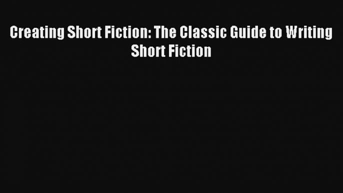 [Read] Creating Short Fiction: The Classic Guide to Writing Short Fiction Online