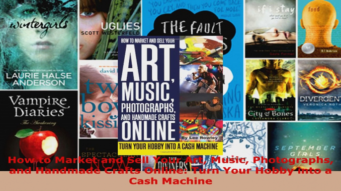 Download  How to Market and Sell Your Art Music Photographs and Handmade Crafts Online Turn Your PDF Online