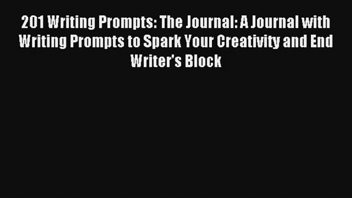 201 Writing Prompts: The Journal: A Journal with Writing Prompts to Spark Your Creativity and