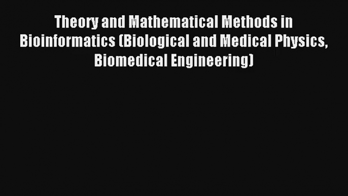 Theory and Mathematical Methods in Bioinformatics (Biological and Medical Physics Biomedical