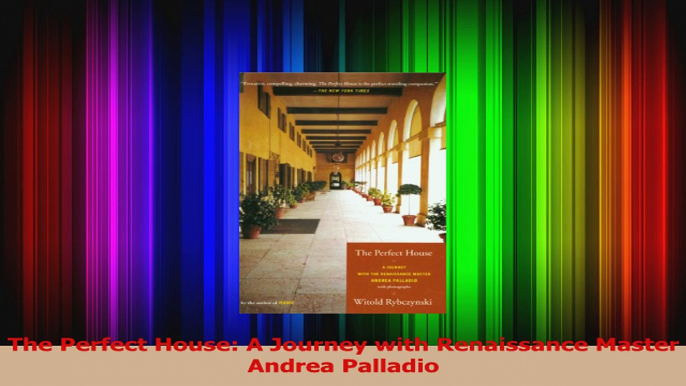 Download  The Perfect House A Journey with Renaissance Master Andrea Palladio PDF Online