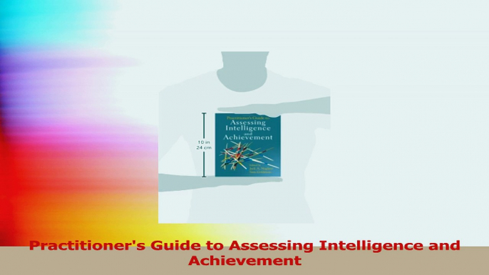 Practitioners Guide to Assessing Intelligence and Achievement Read Online