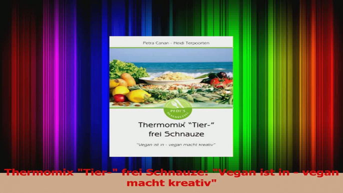 Thermomix Tier frei Schnauze Vegan ist in  vegan macht kreativ PDF Lesen