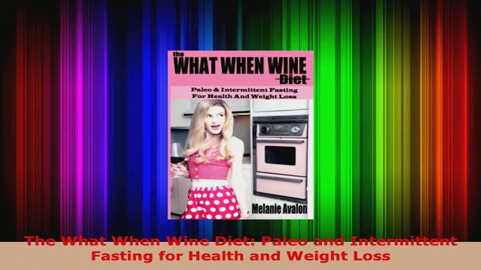 Read  The What When Wine Diet Paleo and Intermittent Fasting for Health and Weight Loss Ebook Free