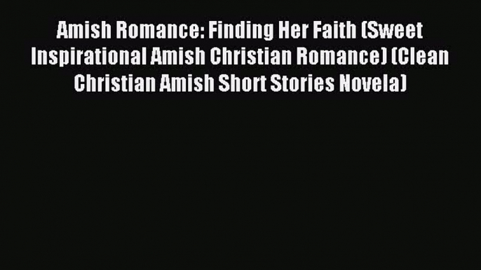 Amish Romance: Finding Her Faith (Sweet Inspirational Amish Christian Romance) (Clean Christian