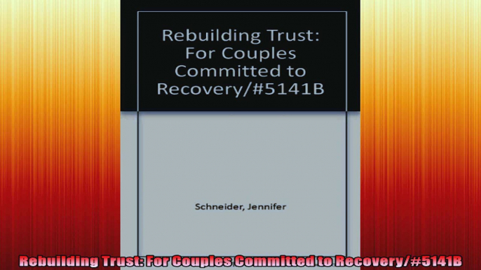 Rebuilding Trust For Couples Committed to Recovery5141B