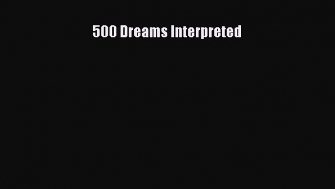 500 Dreams Interpreted [PDF] Online