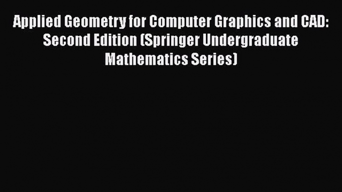 Applied Geometry for Computer Graphics and CAD: Second Edition (Springer Undergraduate Mathematics