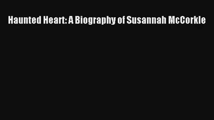 [PDF Download] Haunted Heart: A Biography of Susannah McCorkle [Read] Online