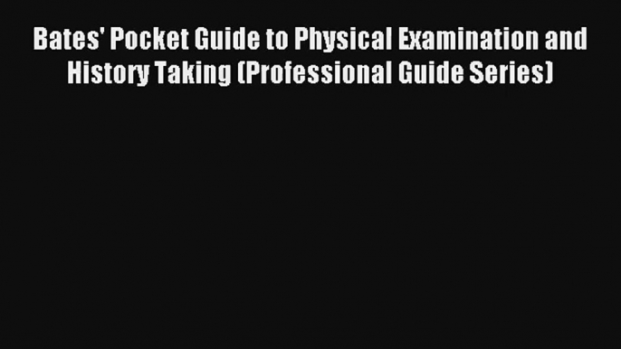 Bates' Pocket Guide to Physical Examination and History Taking (Professional Guide Series)