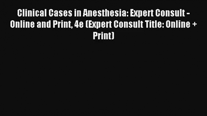 Clinical Cases in Anesthesia: Expert Consult - Online and Print 4e (Expert Consult Title: Online