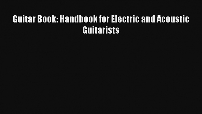 [PDF Download] Guitar Book: Handbook for Electric and Acoustic Guitarists [Read] Online