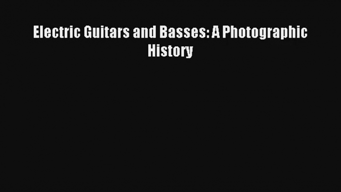 [PDF Download] Electric Guitars and Basses: A Photographic History [PDF] Online