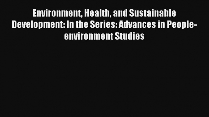 Read Environment Health and Sustainable Development: In the Series: Advances in People-environment#