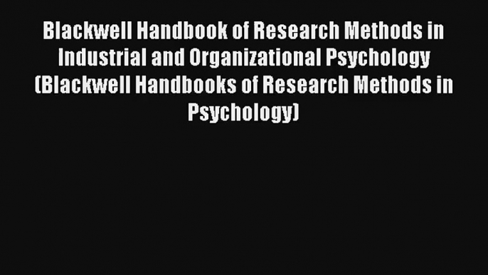 Blackwell Handbook of Research Methods in Industrial and Organizational Psychology (Blackwell