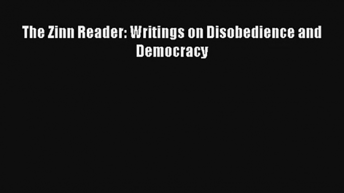 [PDF Download] The Zinn Reader: Writings on Disobedience and Democracy [Read] Full Ebook