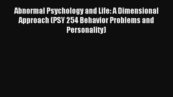 Abnormal Psychology and Life: A Dimensional Approach (PSY 254 Behavior Problems and Personality)