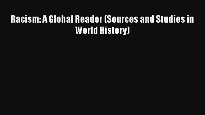 [PDF Download] Racism: A Global Reader (Sources and Studies in World History)# [Read] Online