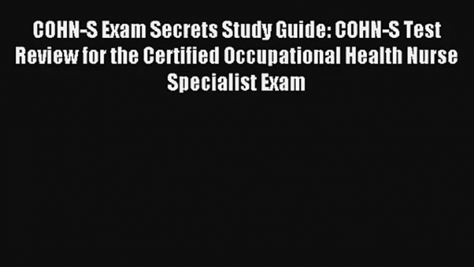 COHN-S Exam Secrets Study Guide: COHN-S Test Review for the Certified Occupational Health Nurse