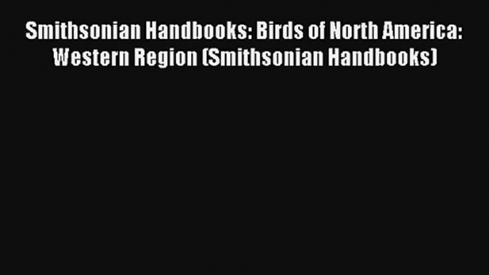 [PDF Download] Smithsonian Handbooks: Birds of North America: Western Region (Smithsonian Handbooks)