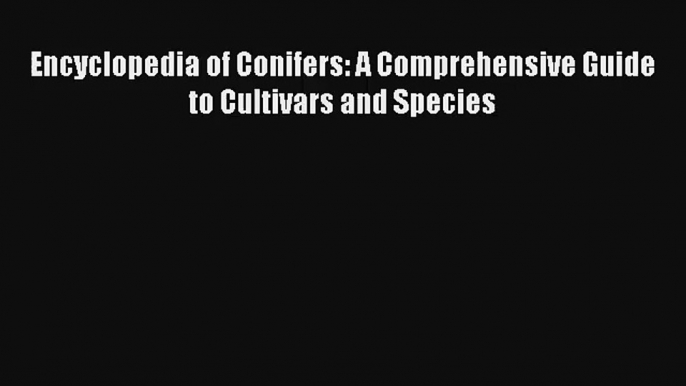 [PDF Download] Encyclopedia of Conifers: A Comprehensive Guide to Cultivars and Species [PDF]