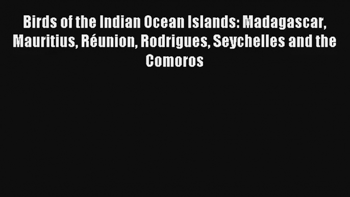 [PDF Download] Birds of the Indian Ocean Islands: Madagascar Mauritius Réunion Rodrigues Seychelles