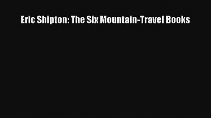 Eric Shipton: The Six Mountain-Travel Books Read Online