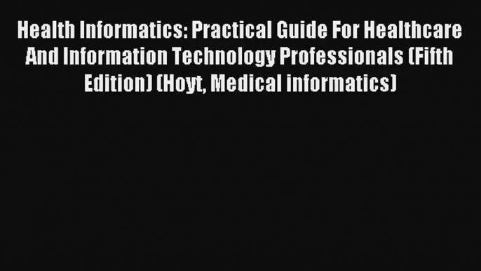 Health Informatics: Practical Guide For Healthcare And Information Technology Professionals