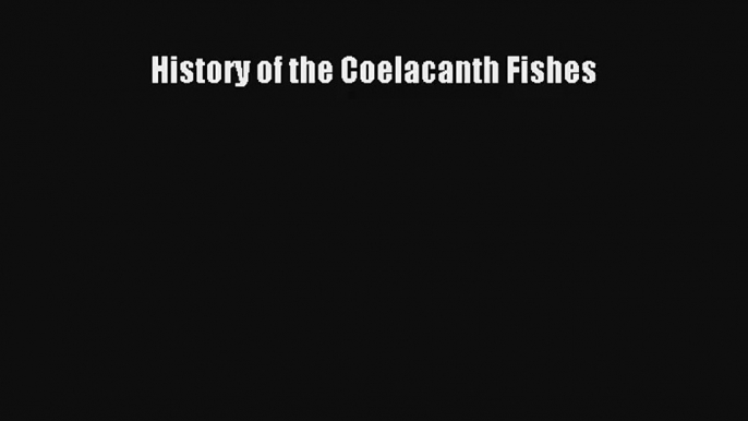 Read History of the Coelacanth Fishes# Ebook Free