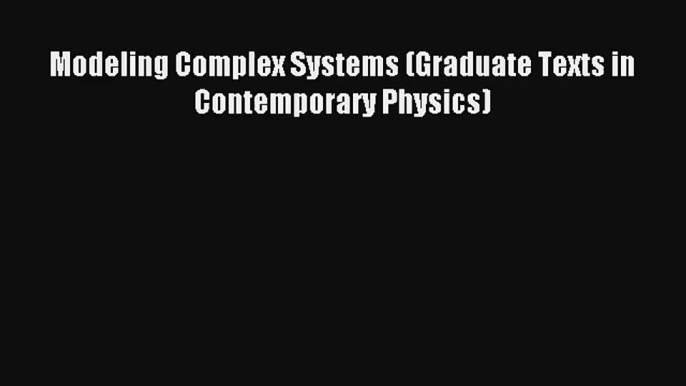 Read Modeling Complex Systems (Graduate Texts in Contemporary Physics)# Ebook Free