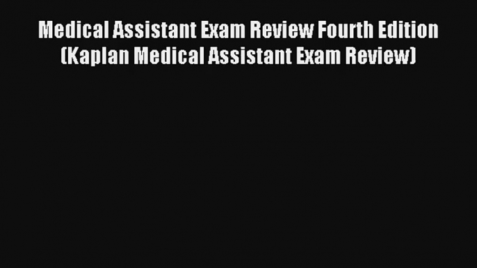 Read Medical Assistant Exam Review Fourth Edition (Kaplan Medical Assistant Exam Review) Ebook